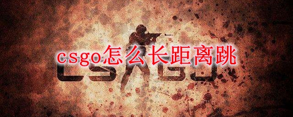 csgo怎么长距离跳