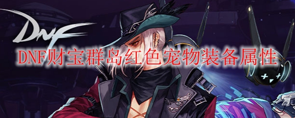 DNF财宝群岛红色宠物装备属性