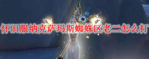 怀旧服纳克萨玛斯蜘蛛区老二怎么打