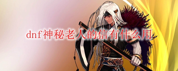 dnf神秘老人的信有什么用