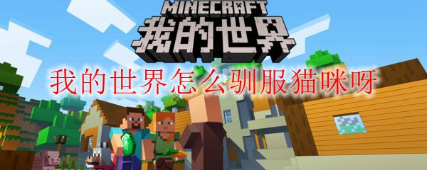 我的世界怎么驯服猫咪呀