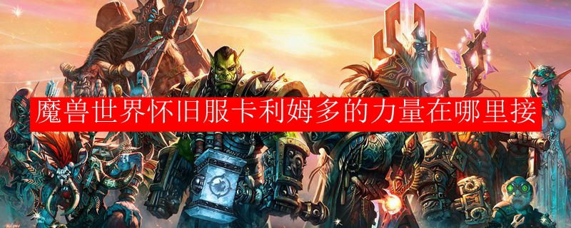 魔兽世界怀旧服卡利姆多的力量在哪里接