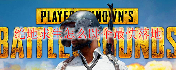 绝地求生怎么跳伞最快落地