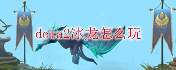 dota2冰龙怎么玩