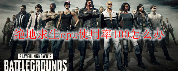 绝地求生cpu使用率100怎么办