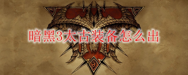 暗黑3太古装备怎么出