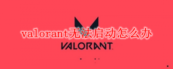 valorant无法启动怎么办