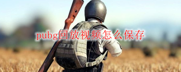pubg回放视频怎么保存