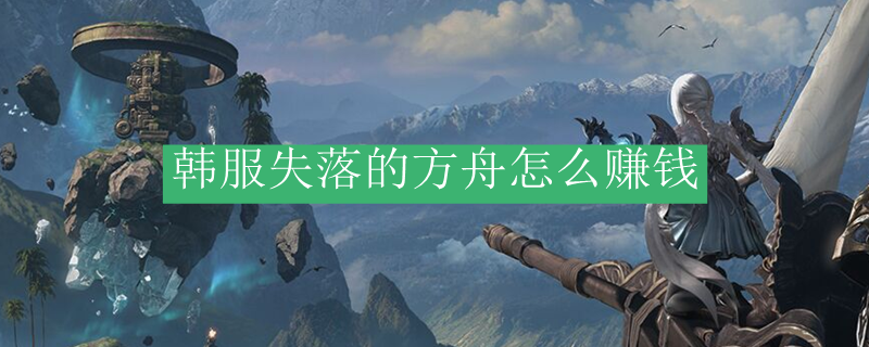 韩服失落的方舟怎么赚钱