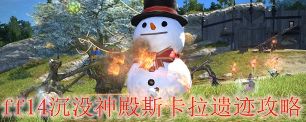 ff14沉没神殿斯卡拉遗迹攻略
