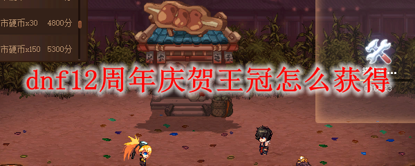 dnf12周年庆贺王冠怎么获得