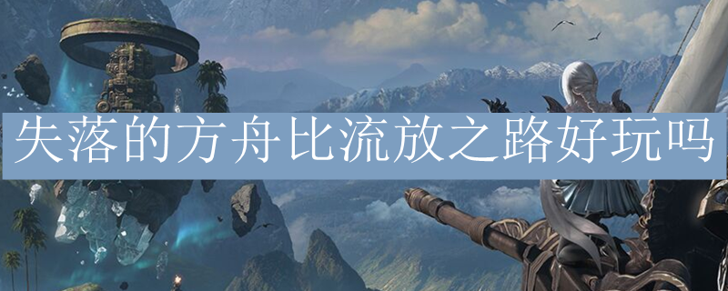 失落的方舟比流放之路好玩吗