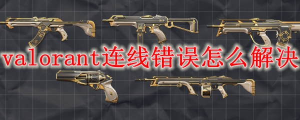 valorant连线错误怎么解决