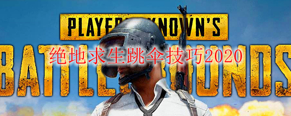 绝地求生跳伞技巧2020