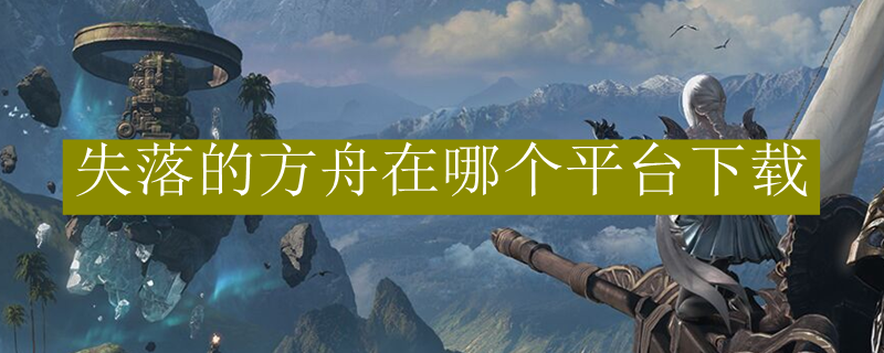 失落的方舟在哪个平台下载