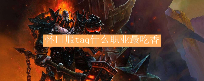 怀旧服taq什么职业最吃香