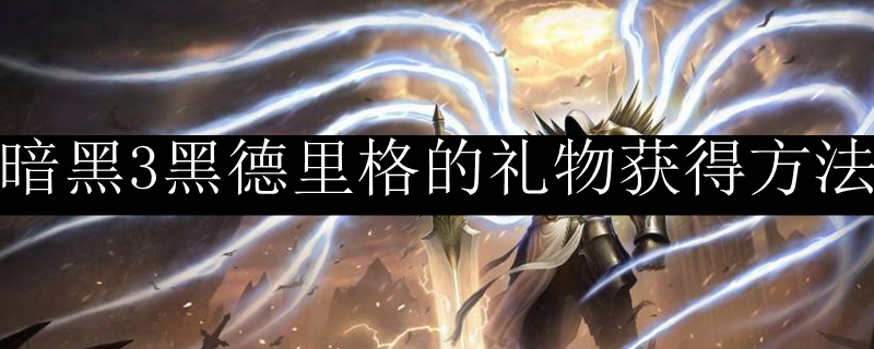 暗黑3黑德里格的礼物获得方法