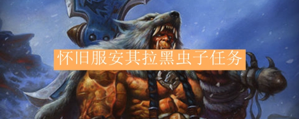 怀旧服安其拉黑虫子任务