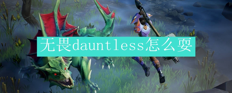 无畏dauntless怎么耍