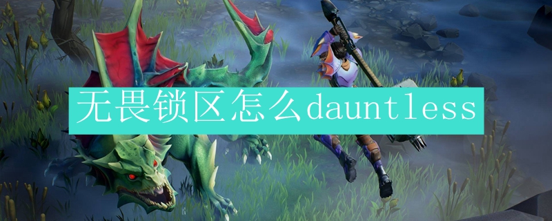 无畏锁区怎么dauntless