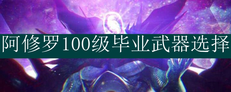 阿修罗100级毕业武器选择