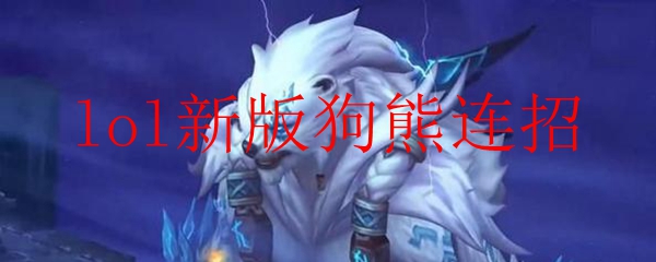 lol新版狗熊连招