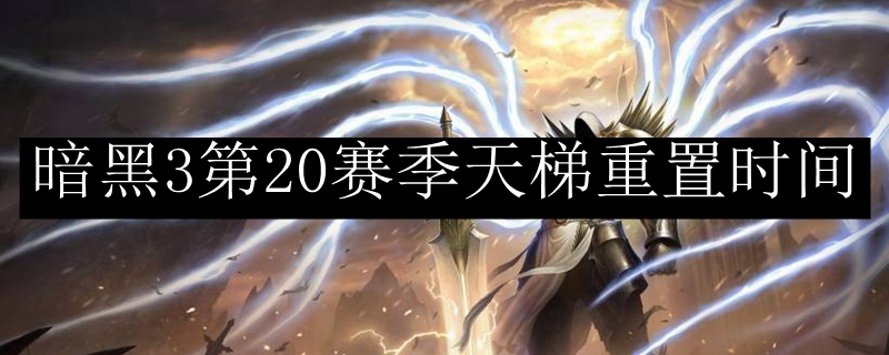 暗黑3第20赛季天梯重置时间
