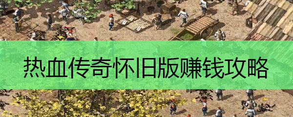 热血传奇怀旧版赚钱攻略