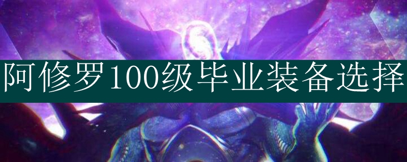 阿修罗100级毕业装备选择