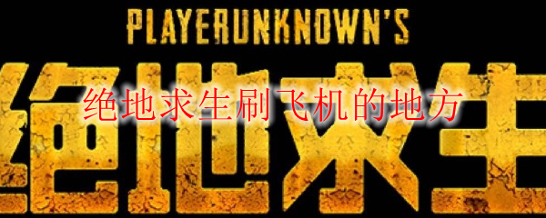 绝地求生刷飞机的地方