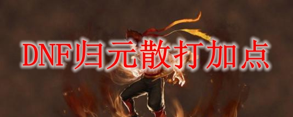 DNF归元散打加点