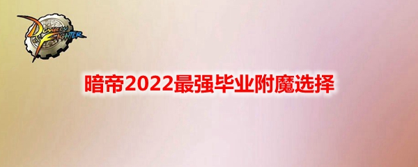《DNF》暗帝2022最强毕业附魔选择