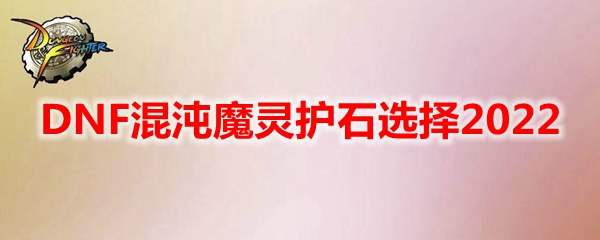 DNF混沌魔灵护石选择2022