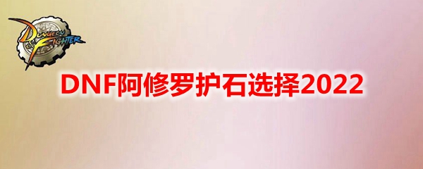 DNF阿修罗护石选择2022
