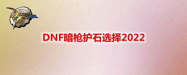 DNF暗枪护石选择2022
