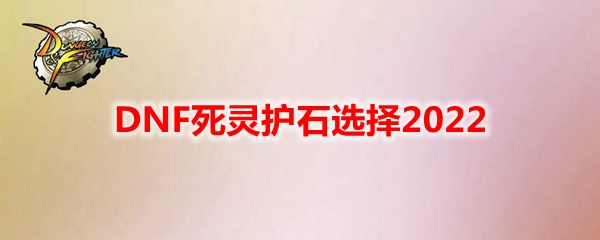 DNF死灵护石选择2022