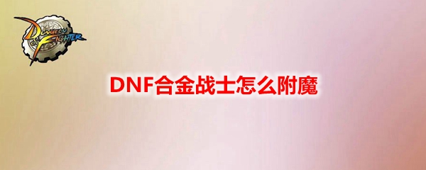 DNF合金战士怎么附魔