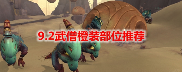 魔兽世界9.2武僧橙装部位推荐