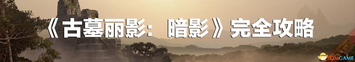 《古墓丽影：暗影》 100%完成度图文攻略 全收集流程攻略