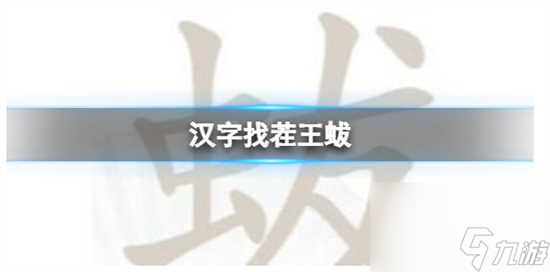 汉字找茬王蛂怎么过关 汉字找茬王蛂的攻略分享