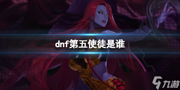 《dnf》第五使徒介绍