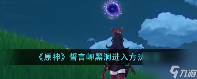 原神誓言岬黑洞怎么进入 誓言岬黑洞激活三个雕塑方法