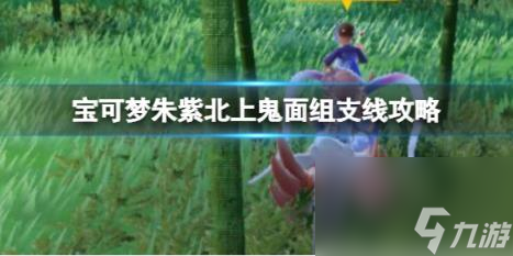 宝可梦朱紫北上鬼面组支线奖励是什么？北上鬼面组支线攻略