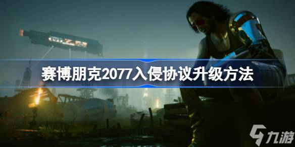 赛博朋克2077入侵协议怎么升级,赛博朋克2077入侵协议升级方法
