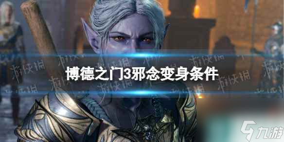 《博德之门3》邪念怎么变身？ 邪念变身条件