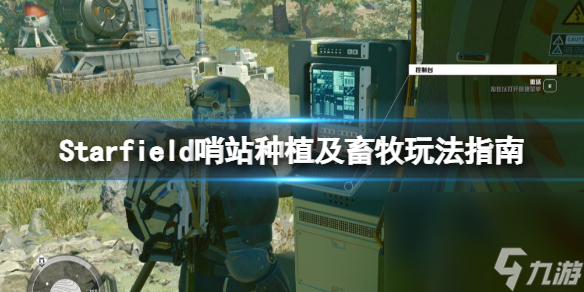 《星空》哨站怎样栽培？哨站栽培及畜牧玩法攻略