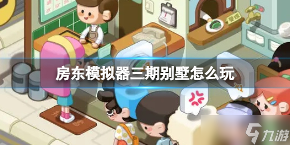 《房东模拟器》三期别墅怎么玩 三期别墅攻略