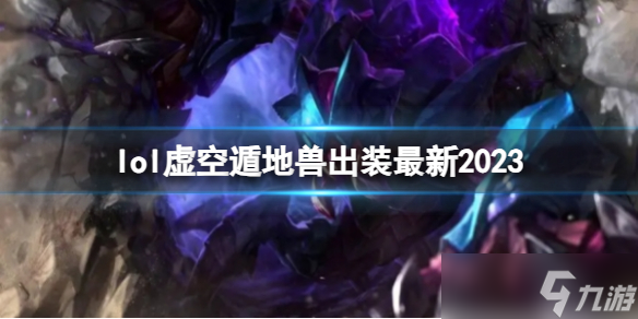 《英雄联盟》虚空遁地兽最新出装攻略