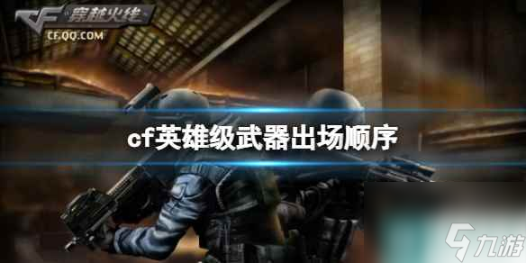 《cf》英雄级武器出场顺序介绍