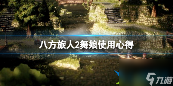 八方旅人2舞娘在哪 八方旅人2舞娘使用心得